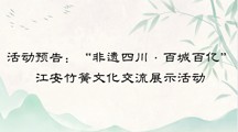 活动预告：“非遗四川·百城百艺”江安竹簧文化交流展示活动